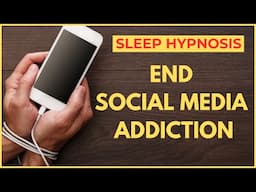 END SOCIAL MEDIA ADDICTION SLEEP HYPNOSIS
