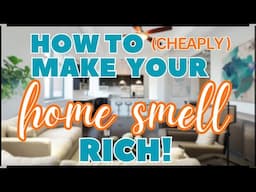 SECRETS TO A RICH SMELLING HOME ON A BUDGET YOU WISH YOU KNEW SOONER | CHEAP & EASY TRICKS THAT WORK
