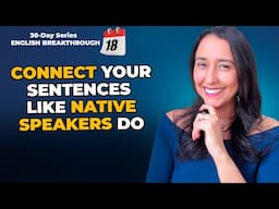 Day 18: Learn to Connect Sentences Like Native Speakers Do