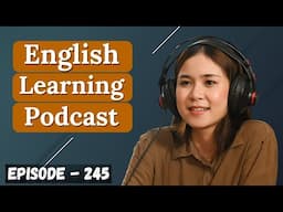 English Learning Podcast Conversation Episode 245 | Improve Your English Fluency | Speaking Practice