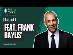 Prime Talks Ep. 51 - A conversation with Frank Baylis
