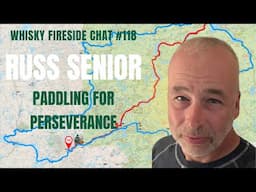 Whisky Fireside Chat #118 - Russ Senior & Paddling For Perseverance.