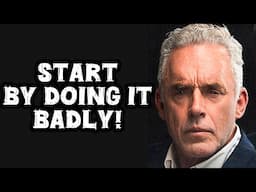 Anything Worth Doing Is Worth Doing Badly - Jordan Peterson (Best Motivational Speech)