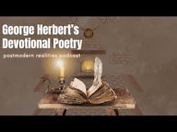 George Herbert's Devotional Poetry (Postmodern Realities Podcast)