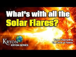What Is With All These Solar Flares? - KRYON CHANNELLING