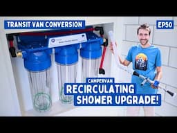 Building an Endless Hot Shower in a Campervan (Recirculating Upgrade!) | Transit Van Conversion E50