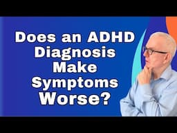 Does An ADHD Diagnosis Make Symptoms Worse?
