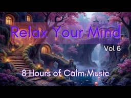 Ultimate Relaxation (Vol 6) - Soothing The Busy Mind - 8 HOURS Of Music For Sleep, Focus And Calm