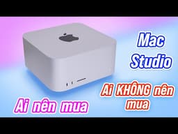 Mac Studio: ai KHÔNG nên mua và ai nên mua?