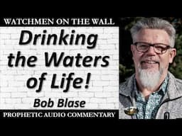 “Drinking the Waters of Life!” – Powerful Prophetic Encouragement from Bob Blase