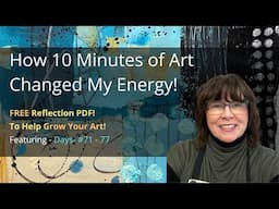 100 Days of 10 Minute Art - Ep. #11- "How 10 Minutes of Art Changes My Energy!” - Days 71–77