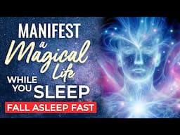 MANIFEST a MAGICAL Life Sleep Hypnosis ✨ Call in Your Best Life & Align with Abundance & Love