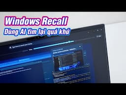 Dùng thử Windows Recall: dùng AI tìm lại quá khứ :))