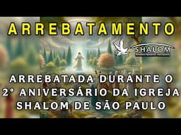 EXPERIÊNCIA DE ARREBATAMENTO DURANTE O 2° ANIVERSÁRIO DA IGREJA SHALOM EM SÃO PAULO
