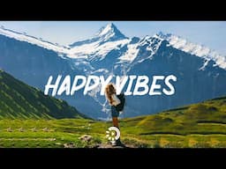 Happy Vibes  ~ Chill songs to make you feel so good
