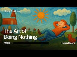 The Buddhist Case for Doing Nothing at All | Robin Moore
