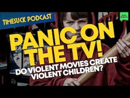 Timesuck Podcast | Panic on the TV! Do Violent Movies Create Violent Children?