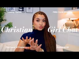 CHRISTIAN GIRL CHAT| Losing Friends + PMS Struggles + The Power Of Prayer & Anointing Oil & More!