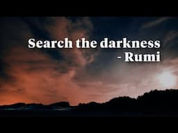 Search the darkness - Rumi