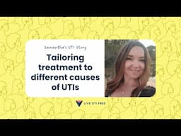 Samantha’s story on tailoring treatment to the different causes of UTIs