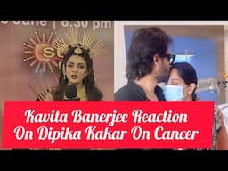 Kavita Banerjee Reaction On Reaction On Dipika Kakkar Diagonsed With Liver Cancer & Shoaib Ibrahim