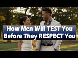 How Men Will TEST You Before They RESPECT You