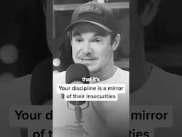 Your discipline is a mirror of their insecurities.