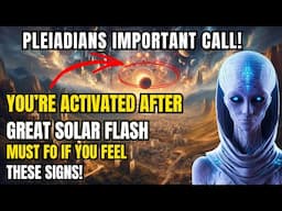 Pleiadians Important Message! You're All Activated After Solar Flash, But Many Ignore These Signs!