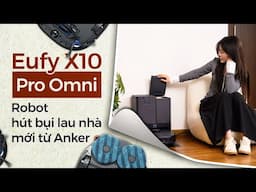 Trên tay robot Eufy X10 Pro Omni mà Anker vừa ra mắt: gọn, "thông minh", lau sạch!