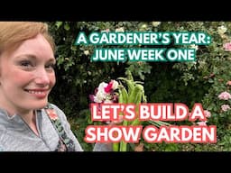 WHAT IS IT LIKE TO BUILD A SHOW GARDEN? A GARDENER’S YEAR 2025: JUNE - WEEK ONE - EPISODE TWENTY