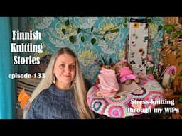 Finnish Knitting Stories - Episode 133 - Stress-knitting through my WIPs