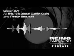 Episode 269 - All this talk about Daniel Craig and Pierce Brosnan
