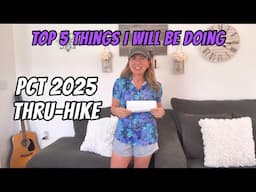PCT 2025: The 5 MOST IMPORTANT Things I'll Be Doing On My Hike