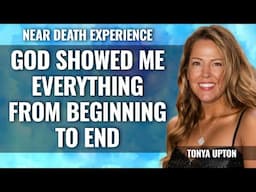 NDE: God showed me Everything - Beginning to End! Tonya Upton