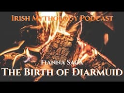 The Birth of Diarmuid - Part 1 -  Fianna Saga (Irish Mythology Podcast)