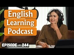 English Learning Podcast Conversation Episode 244 | Improve Your English Skills | Listening Practice