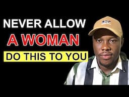 5 Things You Should Never Allow A Woman Do To You