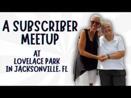A SUBSCRIBER MEETUP:  MEET JANET!!!  AT LOVELACE PARK IN JACKSONVILLE, FLORIDA