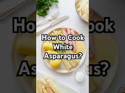 How to Cook White Asparagus - Overview Cooking Methods