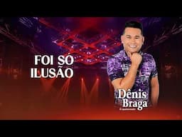 Dênis Braga - Foi Só Ilusão