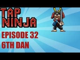 Tap Ninja - Ep 32 - 6th Dan