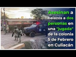Asesinan a balazos a dos personas en una "jugada" de la colonia 5 de Febrero en Culiacán.