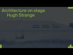 Architecture on Stage: Hugh Strange