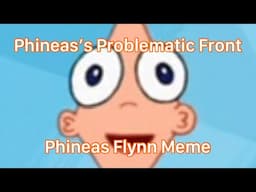 Phineas’s Problematic Front - Phineas Flynn Meme
