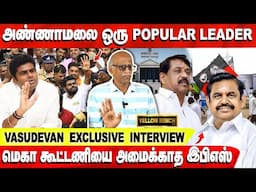 அண்ணாமலை ஒரு Popular Leader |  VasuDevan  exclusive  Interview |  மெகா கூட்டணியை அமைக்காத EPS