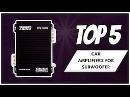 Top 5 Best Car Amplifiers for Subwoofer