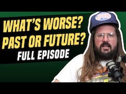 What's Worse - The Past or The Future? | We're Having a Good Time with Dusty Slay | Episode 120