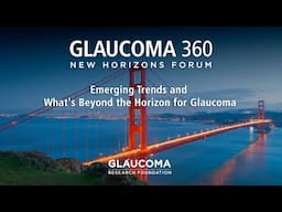 2025 New Horizons Forum: Emerging Trends and What's Beyond the Horizon for Glaucoma