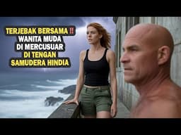 TERJEBAK BERSAMA WANITA MUDA DI MERCUSUAR DI TENGAH SAMUDERA HINDIA