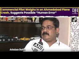 Commercial Pilot Weighs In on Ahmedabad Plane Crash, Suggests Possible “Human Error”